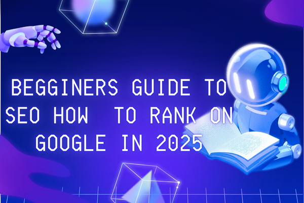 beginners guide to seo how to rank on goggle in 2025